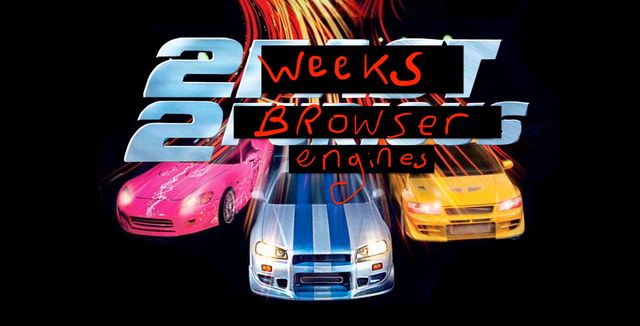 2 weeks 2 browser engines
scrawled in red ink
over a poster of fast cars and neon lights
originally saying 2 fast 2 furious.